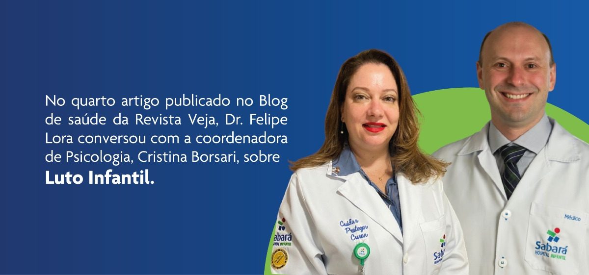 O CEO do Sabará Hospital Infantil, Dr. Felipe Lora, conversa com a Coord. Psicologia Cristina Borsari sobre Luto Infantil para o Blog de Saúde a Veja