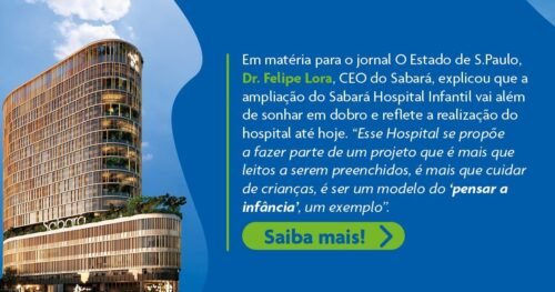 O CEO do Sabará Hospital Infantil, Dr. Felipe Lora,  fala sobre a ampliação do Hospital que mais entende de criança