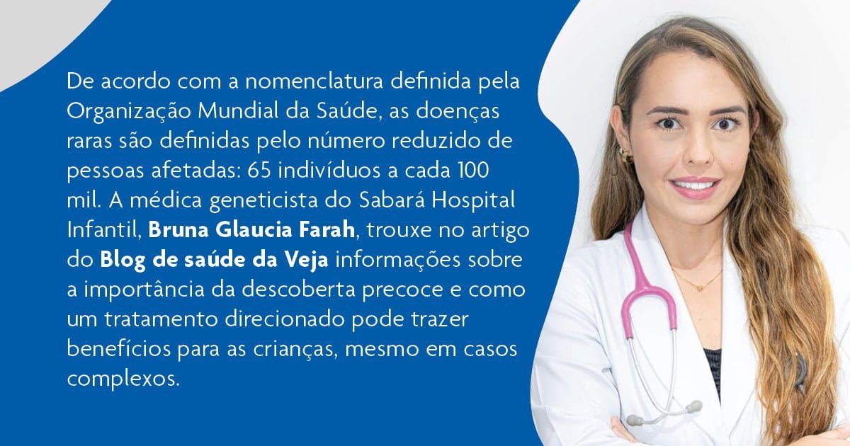A médica geneticista do Sabará Hospital Infantil, Bruna Glaucia Farah, participou do artigo do Blog de Saúde da Veja sobre Doenças Raras
