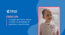 Child Life – A equipe que busca reduzir o medo e a ansiedade de pacientes e suas famílias